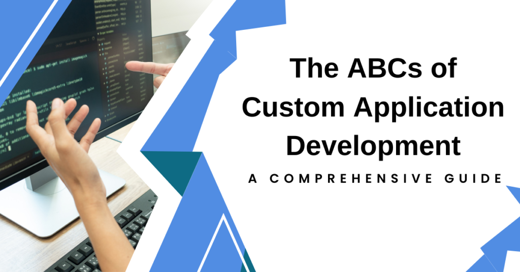 The ABCs of Custom Application Development A Comprehensive Guide